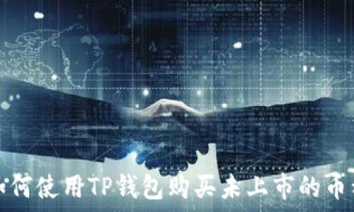   
如何使用TP钱包购买未上市的币种