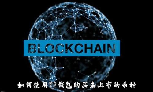   
如何使用TP钱包购买未上市的币种