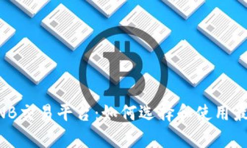 全面解析BNB交易平台：如何选择和使用最佳交易平台