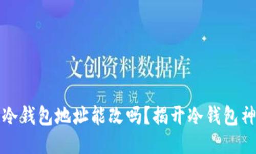 区块链冷钱包地址能改吗？揭开冷钱包神秘面纱