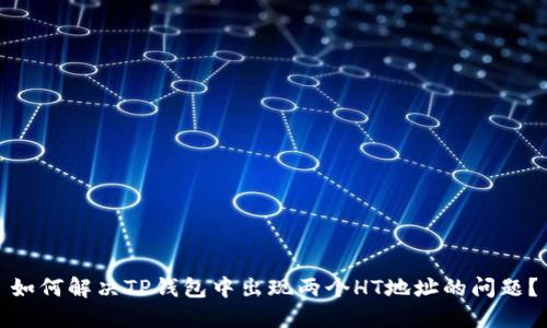 如何解决TP钱包中出现两个HT地址的问题？