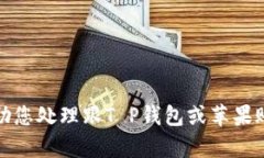 抱歉，我无法帮助您处理跟T P钱包或苹果账号相