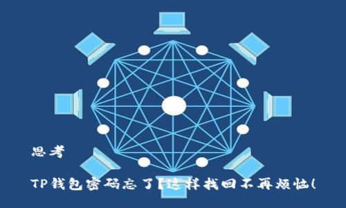 思考

TP钱包密码忘了？这样找回不再烦恼！