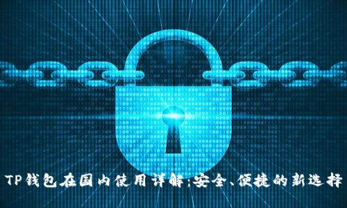 TP钱包在国内使用详解：安全、便捷的新选择