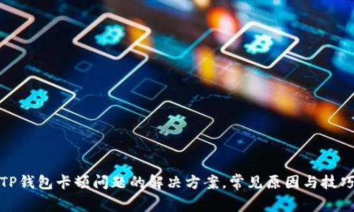 TP钱包卡顿问题的解决方案，常见原因与技巧
